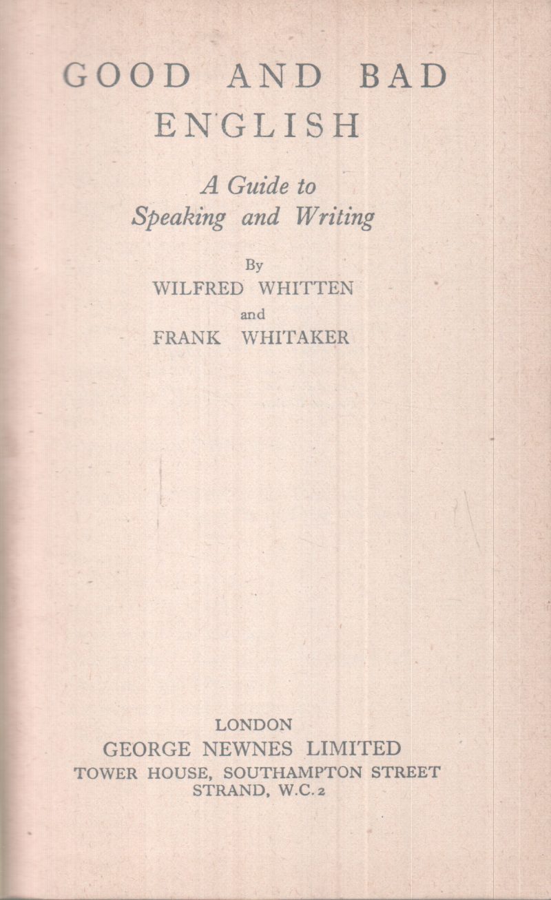 GOOD AND BAD ENGLISH BY WILFRED WHITTEN AND FRANK WHITAKER