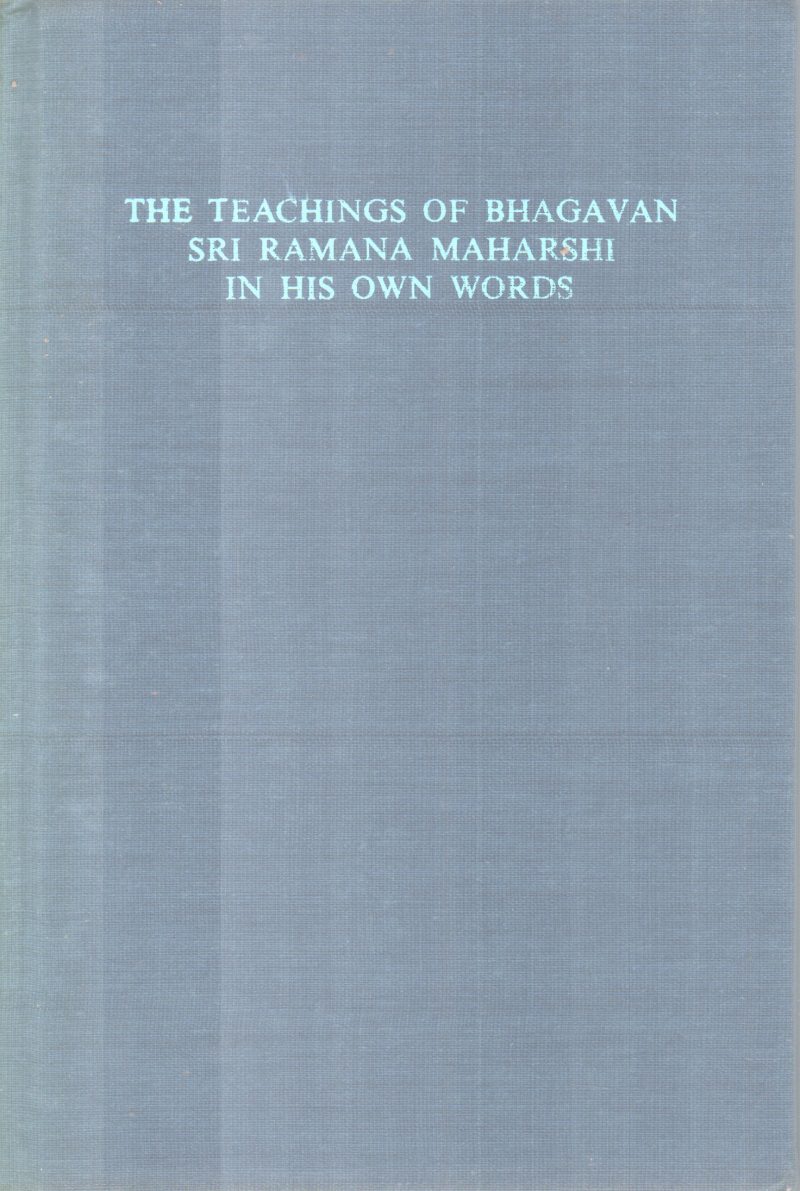 THE TEACHING OF BHAGAVAN RAMANA MAHARSHI IN HIS OWN WORDS BY RAMANA MAHARSHI