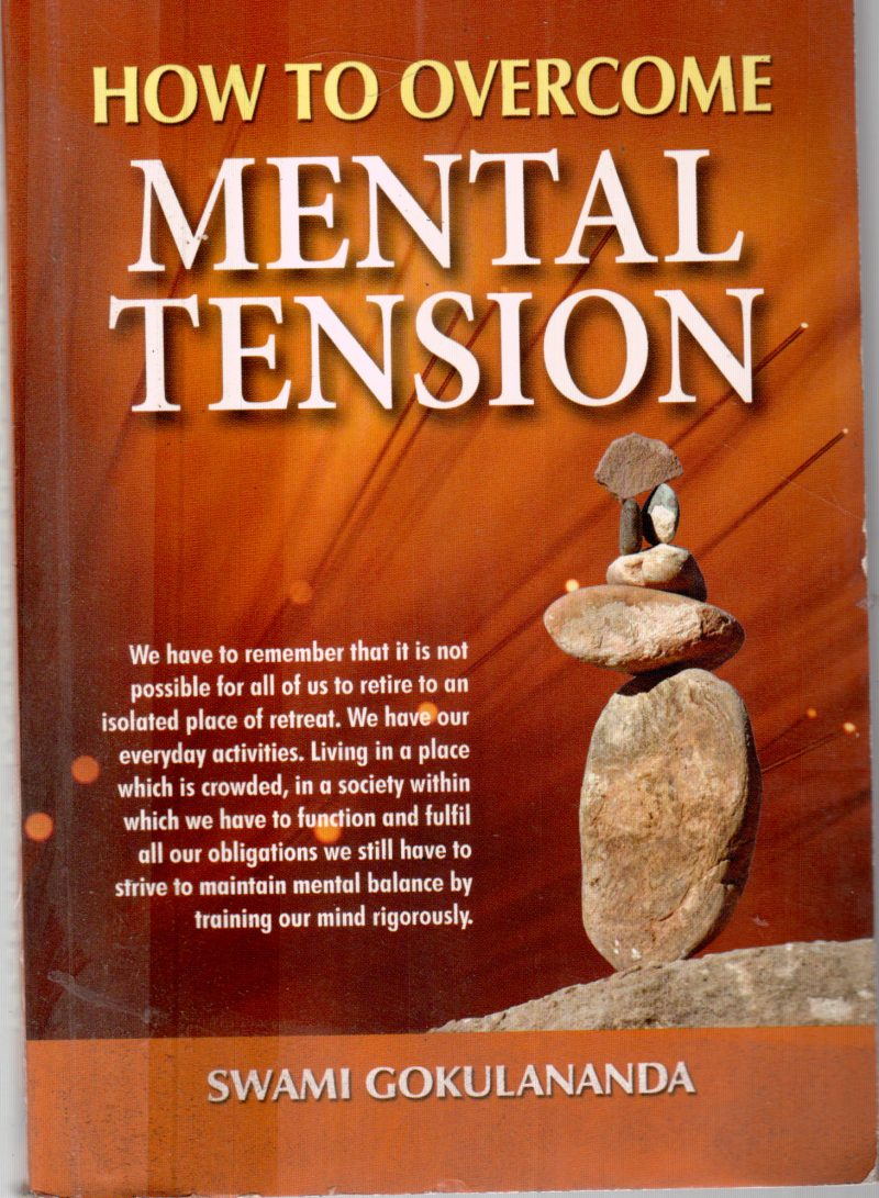 HOW TO OVER COME MENTAL TENSION BY SWAMI GOKULANANDA