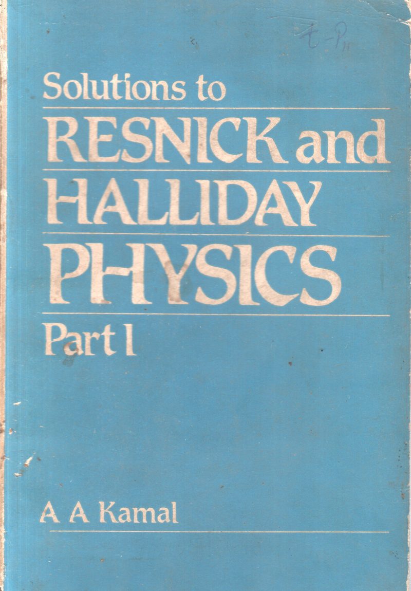 SOLUTIONS TO RESNICK AND HALLIDAY PHYSICS BY A.A. KAMAL