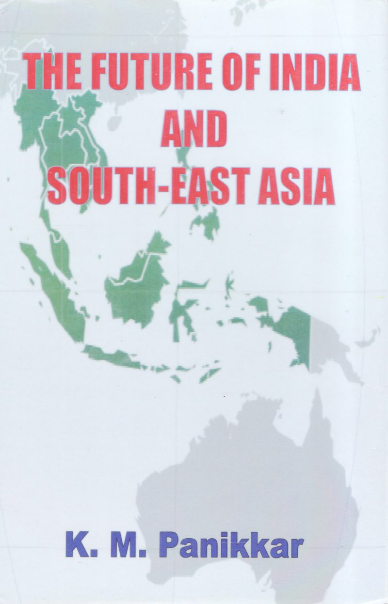 THE FUTURE OF INDIA AND SOUTH EAST ASIA BY K.M PANIKKAR