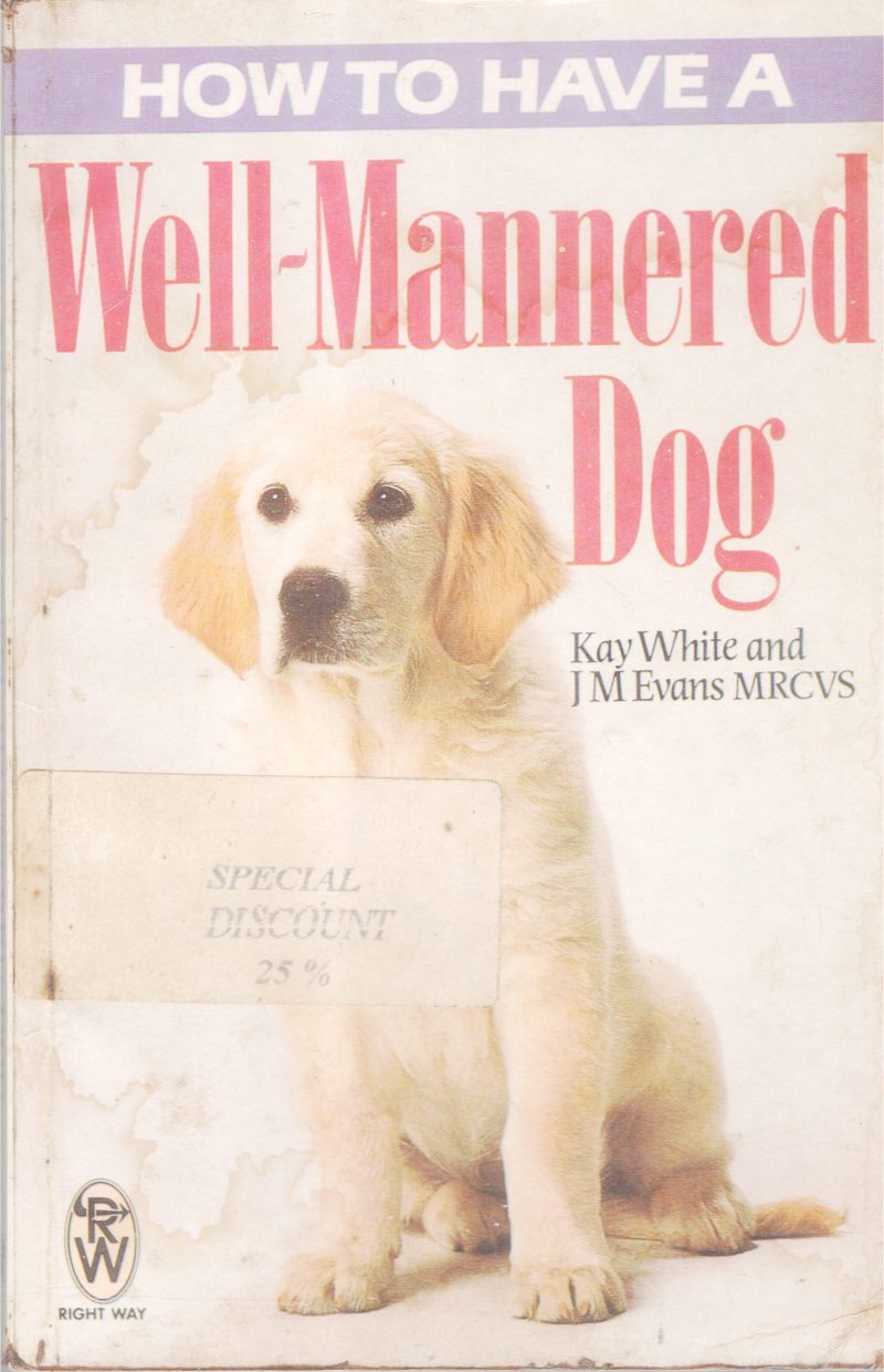 HOW TO HAVE A WELL MANNERED DOG BY KAY WHITE& JM EVAN
