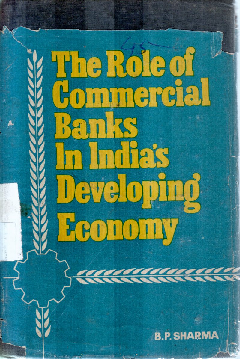 THE ROLE OF COMMERCIAL BANK IN INDIA'S DEVELOPING ECONOMY BY B.P.SHARMA