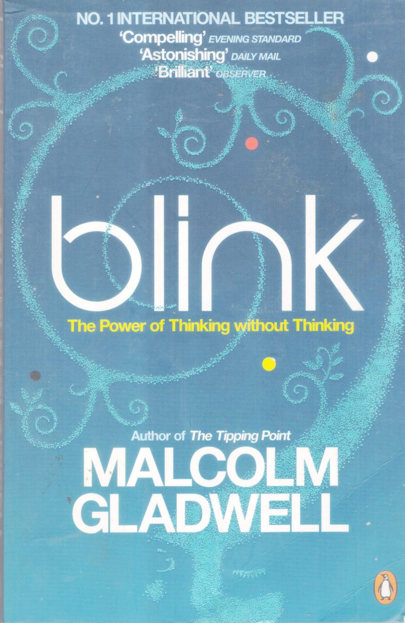BLINK; POWER OF THINKING WITHOUT THINKING BY MALCOLM GLADEWELL
