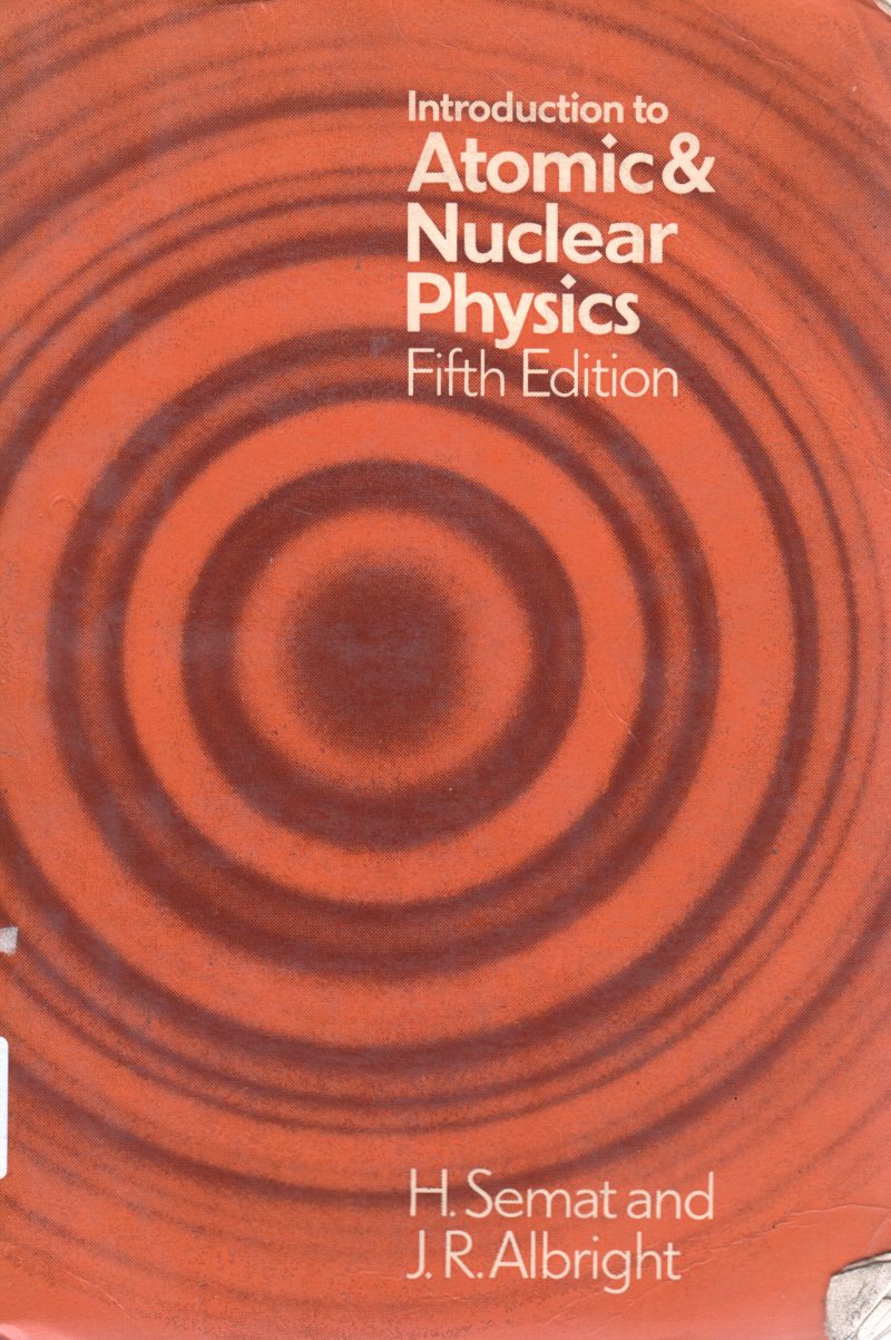 INTRODUCTION TO ATOMIC & NUCLEAR PHYSICS BY H SEMAT AND J R ALBRIGHT