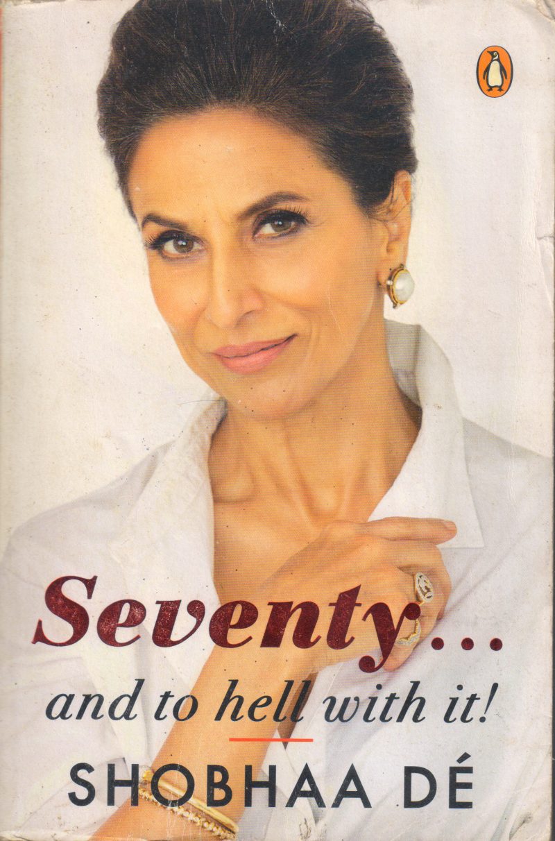 SEVENTY..AND TO HELL WITH IT BY SHOBHAA DE