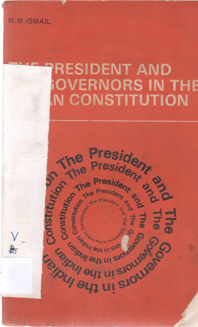 THE PRESIDENT AND THE GOVERNERS IN THE INDIA CONSTITUTION BY JUSTICE M. M. ISMAIL