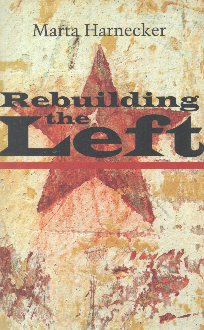 REBUILDING THE LEFT BY MARTA HARNECKER
