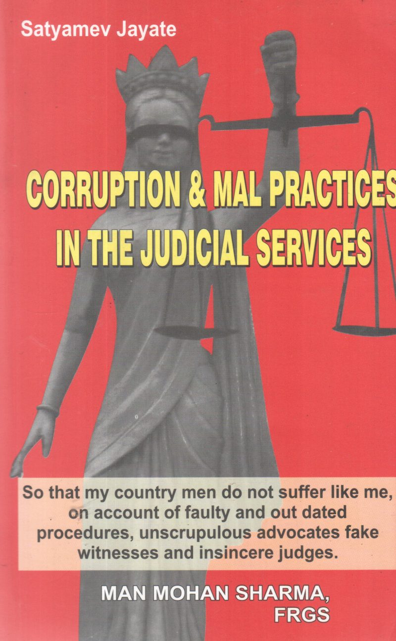 CORRUPTION & MAL PRACTICES IN THE JUDICIAL SERVICES BY MAN MOHAN SHARMA, FRGS