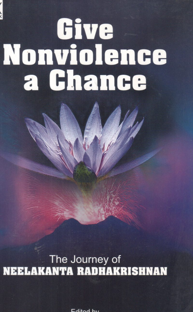 GIVE NONVIOLENCE A CHANCE - THE JOURNEY OF NEELKANTA RADHAKRISHNAN BY ANOOP SWARUP