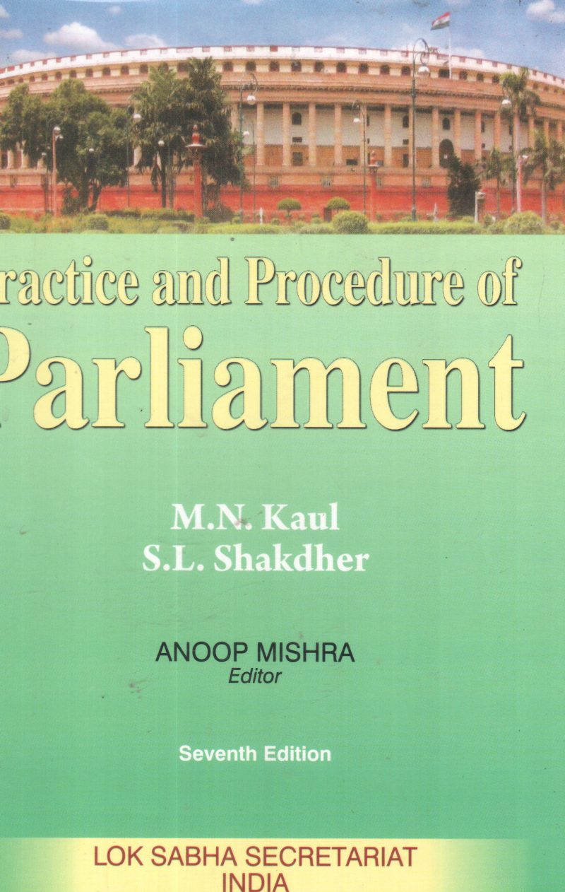 PRACTICE AND PROCEDURE OF PARLIAMENT BY M N KAUL ,S L SHAKDHER