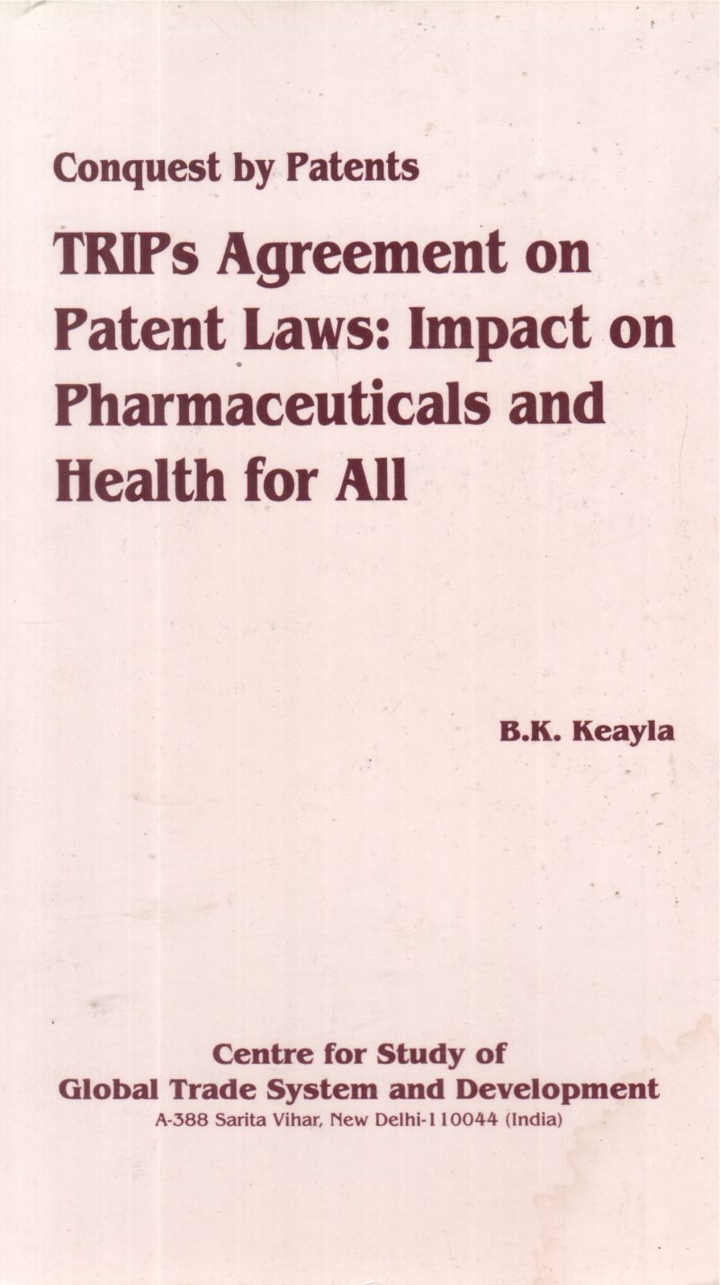 TRIPS AGREEMENT ON PATENT LAW:IMPACT ON PHARMACEUTICALS AND HEALTH FOR ALL BY B K KEAYLA