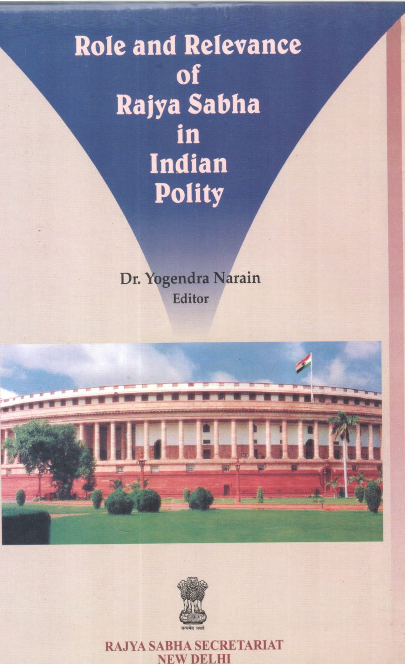 ROLE AND RELEVANCE OF RAJYA SABHA IN INDIAN POLITY BY YOGENDRA NARAIN