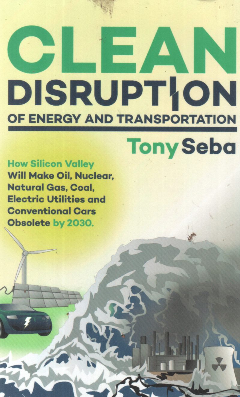 CLEAN DISRUPTION OF ENERGY AND TRANSPORTATION BY TONY SEBA