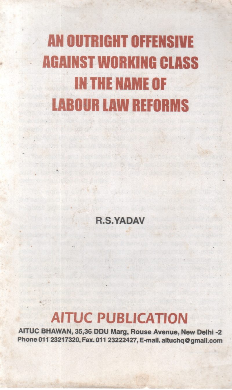 AN OUTRIGHT OFFENSIVE AGANIST WORKING CLASS IN THE NAME OF LABOUR LAW REFORMS BY R S YADHAV