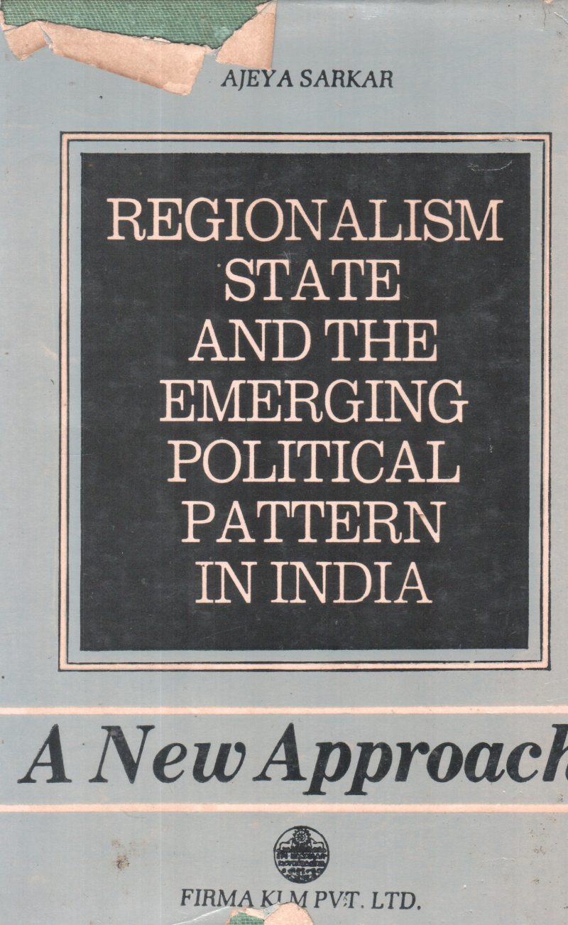 REGIONALISAM STATE AND THE EMERGING POLITICAL PATTERN IN INDIA BY AJEY A SARKAR