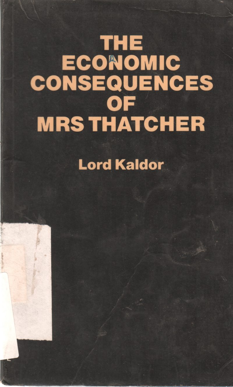 THE ECONOMIC CONSEQUENCES OF MRS THATCHER BY LORD KALDOR