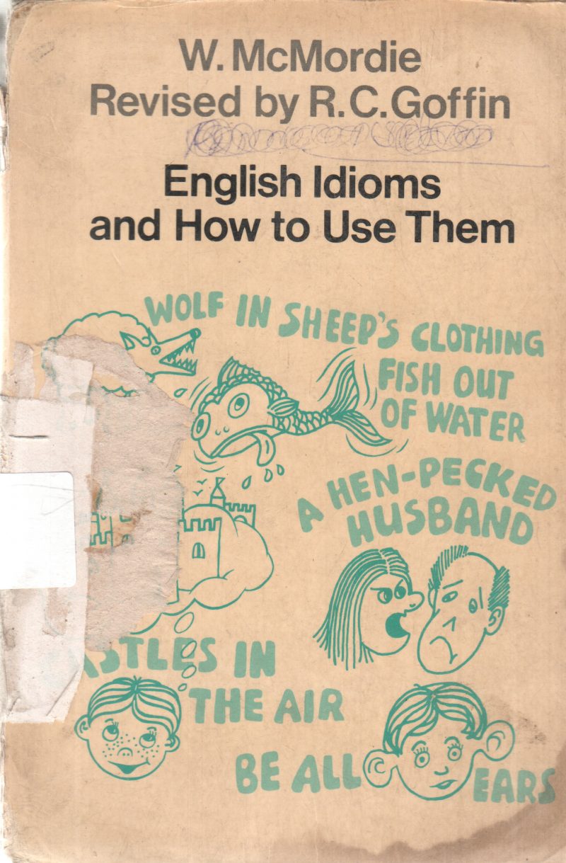 ENGLISH IDIOMS AND HOW TO USE THEM BY W. MCMORDIE