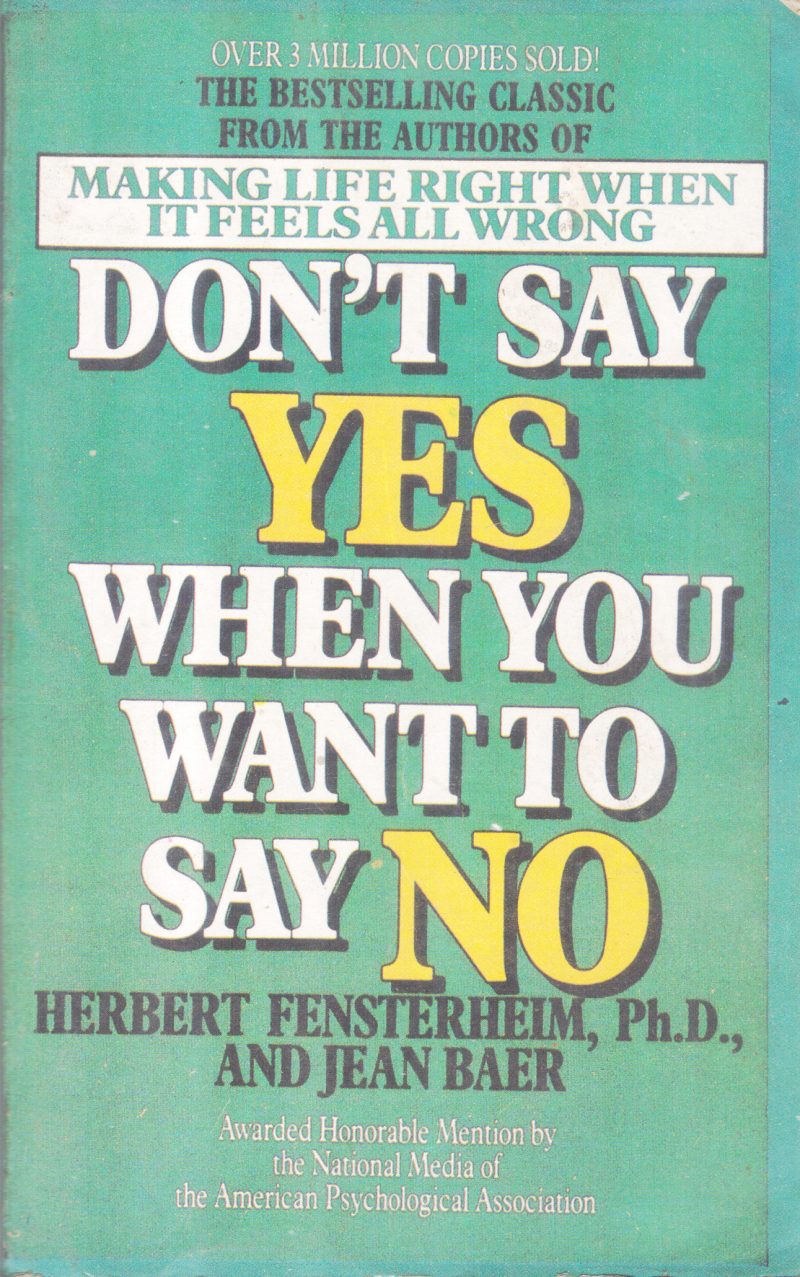 DON'T SAY YES WHEN YOU WANT TO SAY NO BY HERBERT FENSTERHEIM AND JEAN BAER