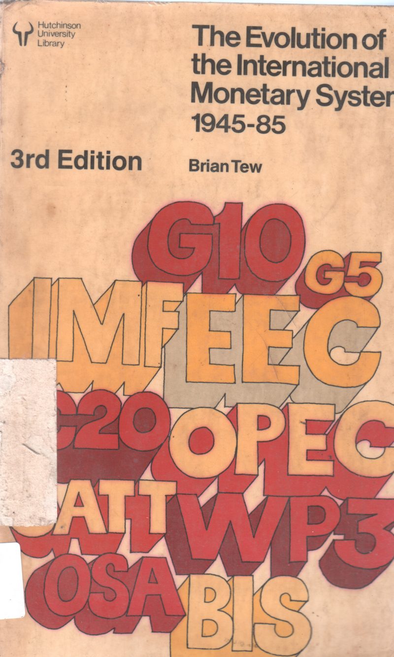 THE EVOLUTION OF THE INTERNATION MONETARY SYSTEM 1945-85 BY BRIAN TEW
