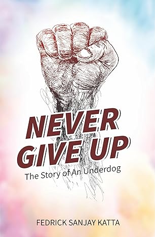 Never Give Up By Fedrick Sanjay Katta